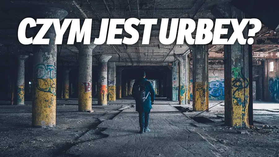 Czym jest Urbex i jakie są motywy eksploratorów?